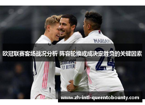 欧冠联赛客场战况分析 阵容轮换或成决定胜负的关键因素