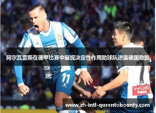阿尔瓦雷斯在德甲比赛中展现决定性作用助球队逆袭德国劲旅