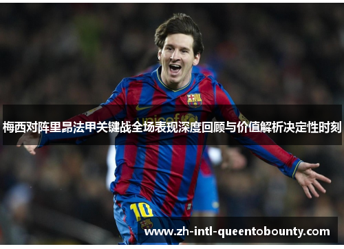 梅西对阵里昂法甲关键战全场表现深度回顾与价值解析决定性时刻