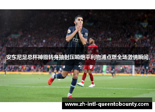 安东尼足总杯神级转身抽射压哨绝平利物浦点燃全场激情瞬间