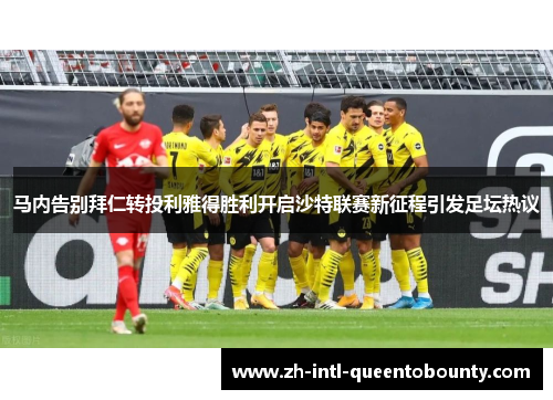 马内告别拜仁转投利雅得胜利开启沙特联赛新征程引发足坛热议