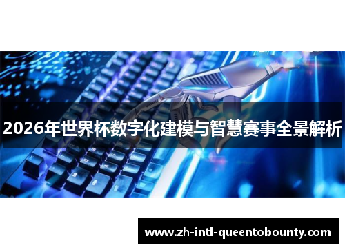 2026年世界杯数字化建模与智慧赛事全景解析 2026年世界杯数字化建模与智慧赛事全景解析