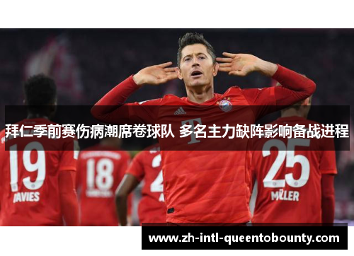 拜仁季前赛伤病潮席卷球队 多名主力缺阵影响备战进程 拜仁季前赛伤病潮席卷球队 多名主力缺阵影响备战进程