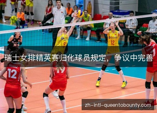 瑞士女排精英赛归化球员规定,争议中完善 瑞士女排精英赛归化球员规定,争议中完善