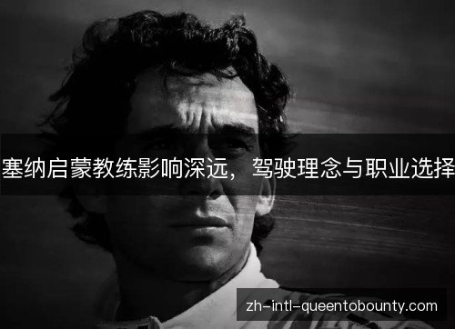 塞纳启蒙教练影响深远,驾驶理念与职业选择 塞纳启蒙教练影响深远,驾驶理念与职业选择