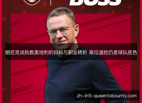 朗尼克谈执教奥地利的目标与职业转折 高位逼抢仍是球队底色 朗尼克谈执教奥地利的目标与职业转折 高位逼抢仍是球队底色